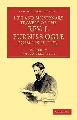 Life and Missionary Travels of the Rev. J. Furniss Ogle M.A., from             his Letters