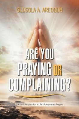 ARE YOU PRAYING OR COMPLAINING?