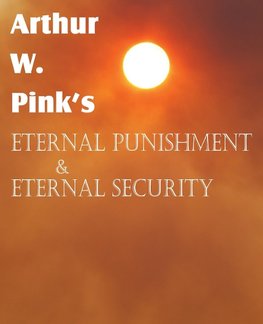 Arthur W. Pink's Eternal Punishment & Eternal Security