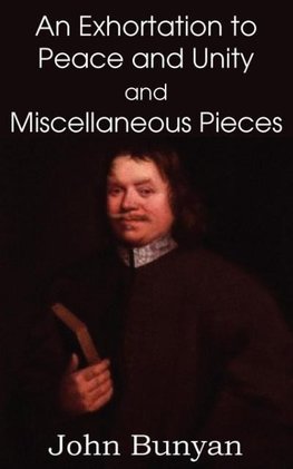 John Bunyan's an Exhortation to Peace and Unity and Miscellaneous Pieces