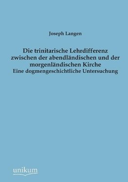 Die trinitarische Lehrdifferenz zwischen der abendländischen und der morgenländischen Kirche