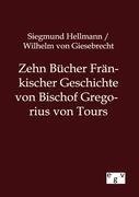 Zehn Bücher Fränkischer Geschichte von Bischof Gregorius von Tours