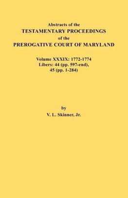 Abstracts of the Testamentary Proceedings of the Prerogative Court of Maryland. Volume XXXIX, 1772-1774. Libers