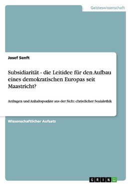 Subsidiarität - die Leitidee für den Aufbau eines demokratischen Europas seit  Maastricht?