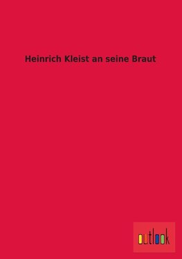 Heinrich Kleist an seine Braut