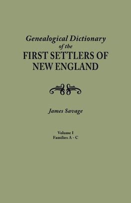 A Genealogical Dictionary of the First Settlers of New England, showing three generations of those who came before May, 1692. In four volumes. Volume I (families Abbee - Cuttriss)