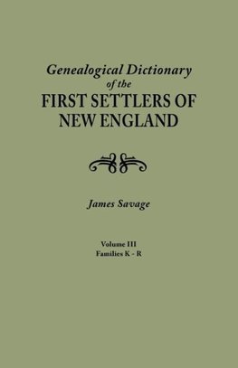 A Genealogical Dictionary of the First Settlers of New England, showing three generations of those who came before May, 1692. In four volumes. Volume III (families Kates - Ryland)