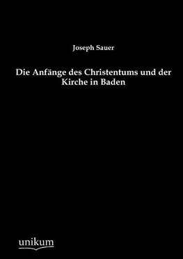 Die Anfänge des Christentums und der Kirche in Baden