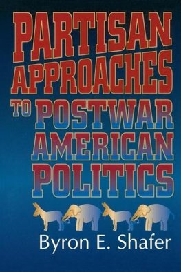 Shafer, B: Partisan Approaches to Postwar American Politics