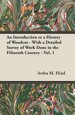 An Introduction to a History of Woodcut - With a Detailed Survey of Work Done in the Fifteenth Century - Vol. 1