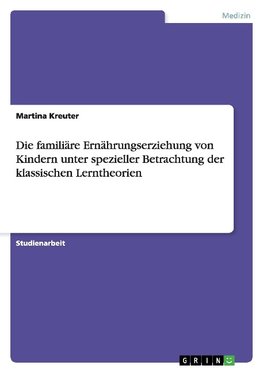 Die familiäre Ernährungserziehung von Kindern unter spezieller Betrachtung der klassischen Lerntheorien