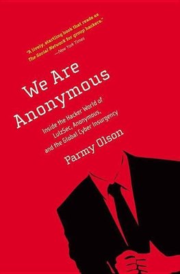 We Are Anonymous: Inside the Hacker World of LulzSec, Anonymous, and the Global Cyber Insurgency