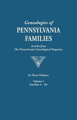 Genealogies of Pennsylvania Families. a Consolidation of Articles from the Pennsylvania Genealogical Magazine. in Three Volumes. Volume I