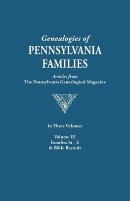 Genealogies of Pennsylvania Families. a Consolidation of Articles from the Pennsylvania Genealogical Magazine. in Three Volumes. Volume III