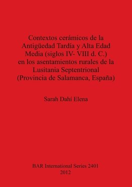 Contextos cerámicos de la Antigüedad Tardía y Alta Edad Media, siglos IV-VIII d. C., en los asentamientos rurales de la Lusitania Septentrional (Provincia de Salamanca, España)