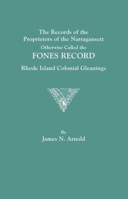 The Records of the Proprietors of the Narragansett, Otherwise Called the Fones Record. Rhode Island Colonial Gleanings