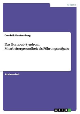 Das Burnout-Syndrom. Mitarbeitergesundheit als Führungsaufgabe