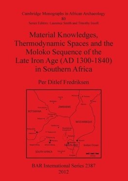 Material Knowledges, Thermodynamic Spaces and the Moloko Sequence of the Late Iron Age (AD 1300-1840) in Southern Africa