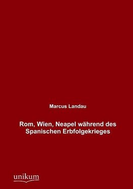 Rom, Wien, Neapel während des Spanischen Erbfolgekrieges