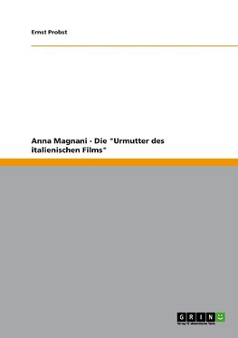 Anna Magnani - Die "Urmutter des italienischen Films"