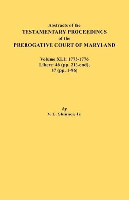 Abstracts of the Testamentary Proceedings of the Prerogative Court of Maryland. Volume XLI