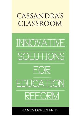 Cassandra's Classroom Innovative Solutions For Education Reform