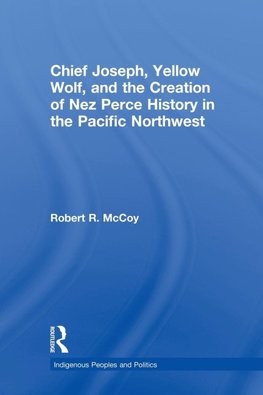 Chief Joseph, Yellow Wolf and the Creation of Nez Perce History in the Pacific Northwest