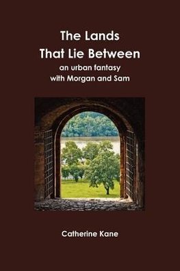 The Lands That Lie Between- An Urban Fantasy with Morgan and Sam