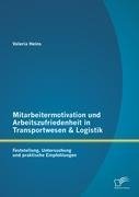 Mitarbeitermotivation und Arbeitszufriedenheit in Transportwesen & Logistik: Feststellung, Untersuchung und praktische Empfehlungen