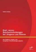 Kopf- versus Bauchentscheidungen bei Jüngeren und Älteren: Der Einfluss simpler und komplexer Entscheidungsaufgaben