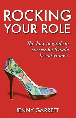 Rocking Your Role - The 'How To' Guide to Success for Female Breadwinners