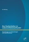 Das Kaufverhalten im Lebensmitteleinzelhandel: Auswirkungen von Einkaufswegen und Aufenthaltsdauer