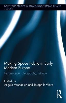 Vanhaelen, A: Making Space Public in Early Modern Europe