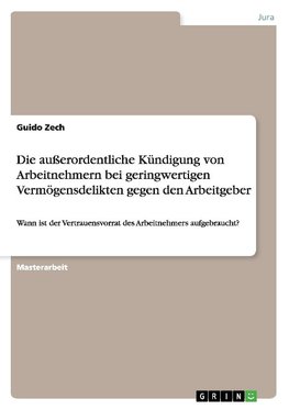 Die außerordentliche Kündigung von Arbeitnehmern bei geringwertigen Vermögensdelikten gegen den Arbeitgeber