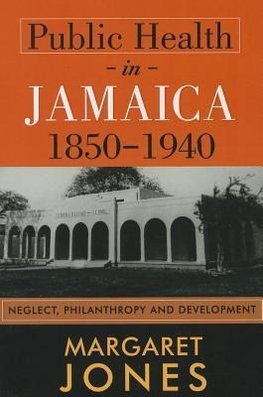 Jones, M:  Public Health in Jamaica, 1850-1940