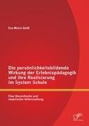 Die persönlichkeitsbildende Wirkung der Erlebnispädagogik und ihre Realisierung im System Schule: Eine theoretische und empirische Untersuchung