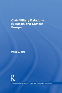 Betz, D: Civil-Military Relations in Russia and Eastern Euro