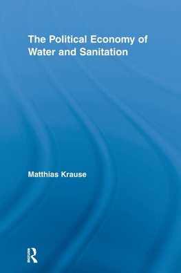 Krause, M: The Political Economy of Water and Sanitation