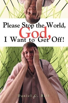 Please Stop the World, God, I Want to Get Off!