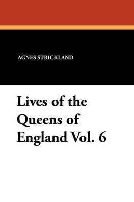 Lives of the Queens of England Vol. 6