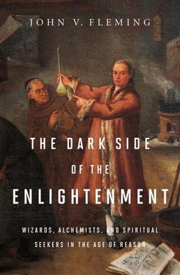 The Dark Side of the Enlightenment: Wizards, Alchemists, and Spiritual Seekers in the Age of Reason