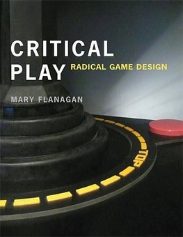 Flanagan, M: Critical Play - Radical Game Design