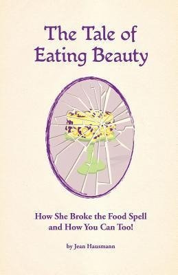 The Tale of Eating Beauty How She Broke the Food Spell and How You Can Too!