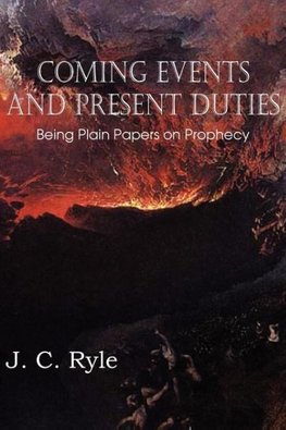 Coming Events and Present Duties, Being Plain Papers on Prophecy