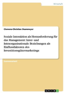 Soziale Interaktion als Herausforderung für das Management: Inter- und Intraorganisationale Beziehungen als Einflussfaktoren des Investitionsgütermarketings