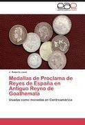 Medallas de Proclama de Reyes de España en Antiguo Reyno de Goathemala