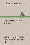 La guerra del Vespro Siciliano vol. 1 Un periodo delle storie Siciliane del secolo XIII