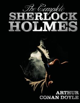 The Complete Sherlock Holmes - Unabridged and Illustrated - A Study in Scarlet, the Sign of the Four, the Hound of the Baskervilles, the Valley of Fea