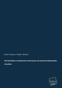 Die Fabrikation musikalischer Instrumente und einzelner Bestandteile derselben