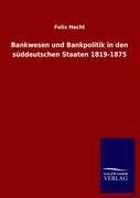 Bankwesen und Bankpolitik in den süddeutschen Staaten 1819-1875